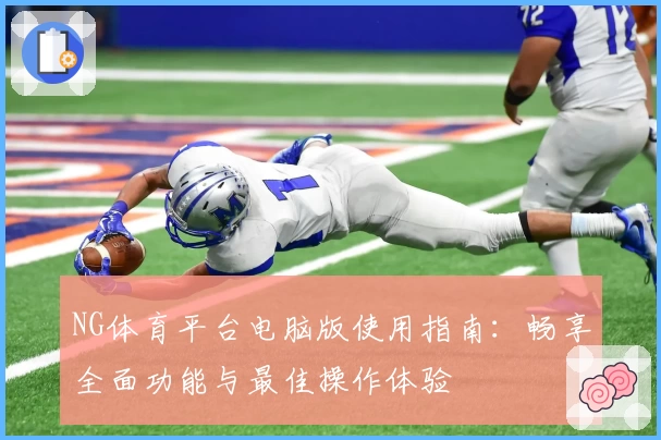 NG体育平台电脑版使用指南：畅享全面功能与最佳操作体验
