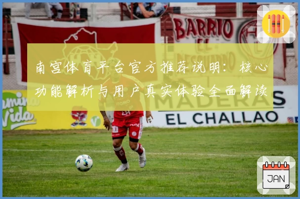 南宫体育平台官方推荐说明：核心功能解析与用户真实体验全面解读