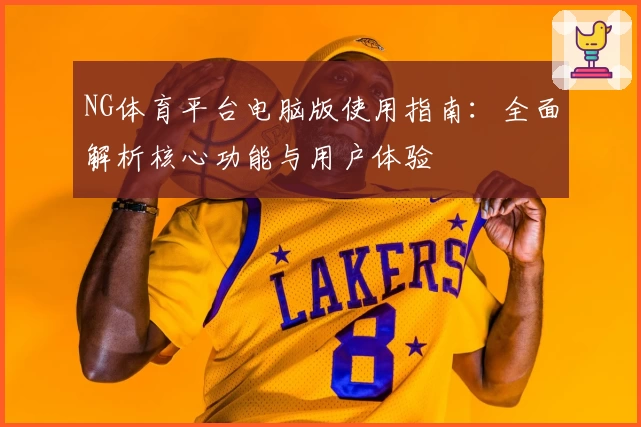 NG体育平台电脑版使用指南：全面解析核心功能与用户体验